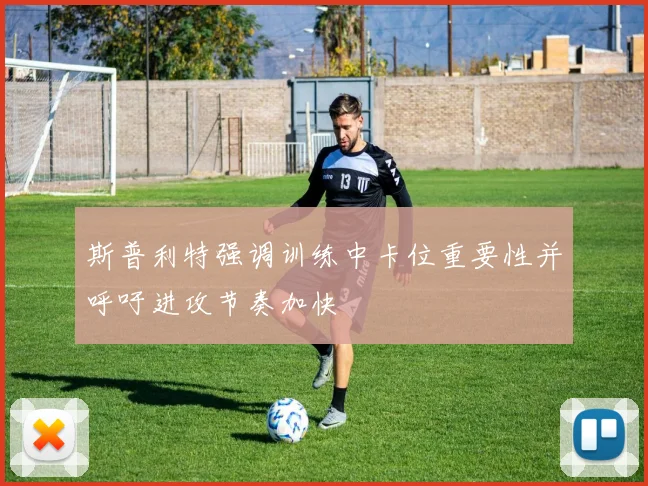 斯普利特强调训练中卡位重要性并呼吁进攻节奏加快