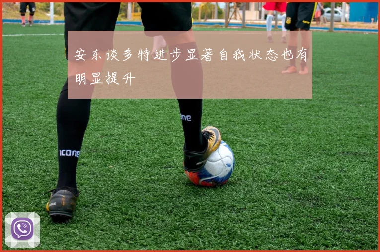 安东谈多特进步显著自我状态也有明显提升
